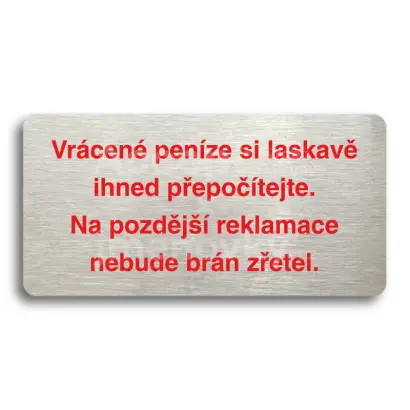 Piktogram "VRCEN PENZE SI LASKAV IHNED PEPOTEJTE. NA POZDJ REKLAMACE NEBUDE BRN ZETEL" - stbrn tabulka - barevn tisk bez rmeku