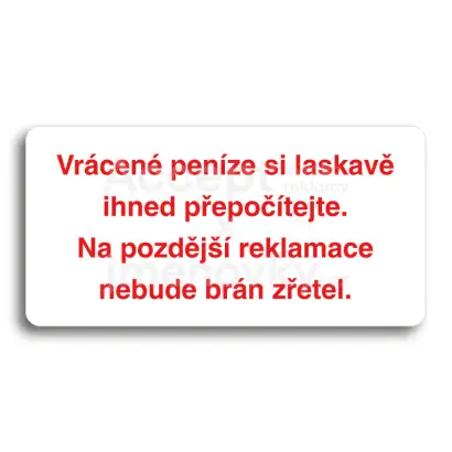 Piktogram "VRCEN PENZE SI LASKAV IHNED PEPOTEJTE. NA POZDJ REKLAMACE NEBUDE BRN ZETEL" - bl tabulka - barevn tisk bez rmeku