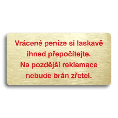 Piktogram "VRCEN PENZE SI LASKAV IHNED PEPOTEJTE. NA POZDJ REKLAMACE NEBUDE BRN ZETEL" - zlat tabulka - barevn tisk bez rmeku