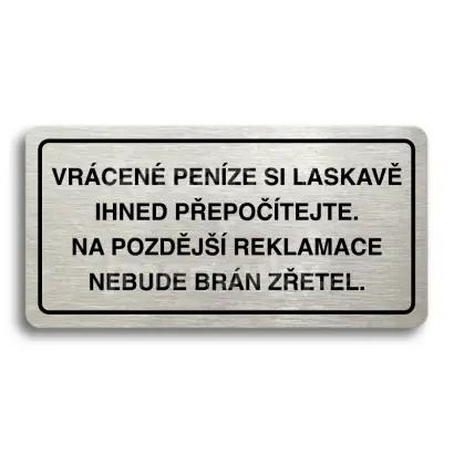 Piktogram "VRCENE PENZE SI LASKAV PEPOTEJTE NA POZDJ REKLAMACE NEBUDE BRN ZETEL" - stbrn tabulka - ern tisk