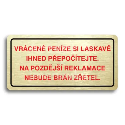 Piktogram "VRCENE PENZE SI LASKAV PEPOTEJTE NA POZDJ REKLAMACE NEBUDE BRN ZETEL" - zlat tabulka - barevn tisk