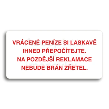 Piktogram "VRCENE PENZE SI LASKAV PEPOTEJTE NA POZDJ REKLAMACE NEBUDE BRN ZETEL" - bl tabulka - barevn tisk bez rmeku