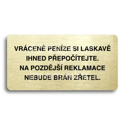 Piktogram "VRCENE PENZE SI LASKAV PEPOTEJTE NA POZDJ REKLAMACE NEBUDE BRN ZETEL" - zlat tabulka - ern tisk bez rmeku