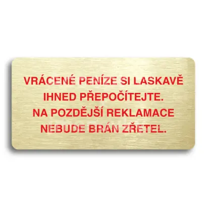 Piktogram "VRCENE PENZE SI LASKAV PEPOTEJTE NA POZDJ REKLAMACE NEBUDE BRN ZETEL" - zlat tabulka - barevn tisk bez rmeku