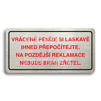 Piktogram "VRCENE PENZE SI LASKAV PEPOTEJTE NA POZDJ REKLAMACE NEBUDE BRN ZETEL" - stbrn tabulka - barevn tisk