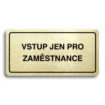 Piktogram "VSTUP JEN PRO ZAMSTNANCE" - zlat tabulka - ern tisk